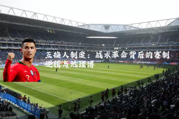 五换人制度:战术革命背后的赛制逻辑与地理博弈