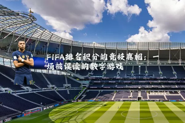 FIFA排名积分的竞技真相:一场被误读的数字游戏