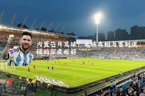 内置芯片足球：竞技真相与赛制逻辑的深度拆解