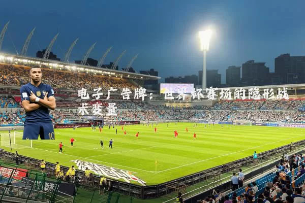 电子广告牌：世界杯赛场的隐形战术变量