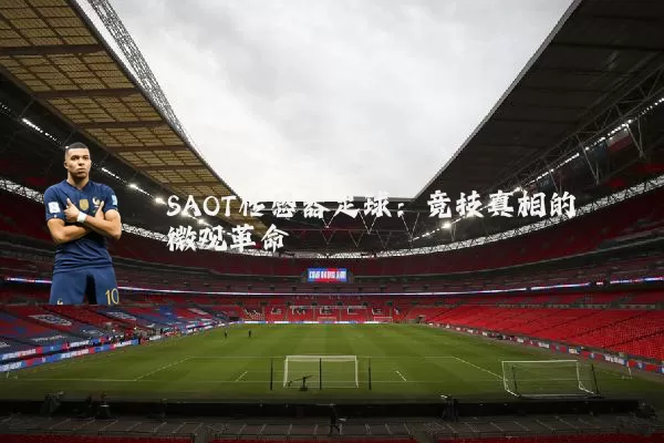 SAOT传感器足球：竞技真相的微观革命