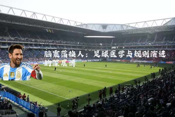 脑震荡换人：足球医学与规则演进的深层博弈